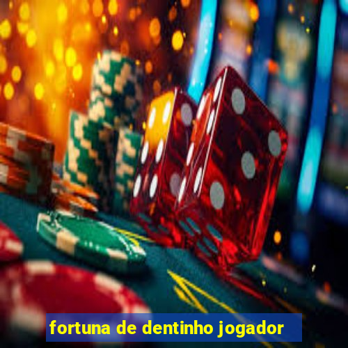 fortuna de dentinho jogador